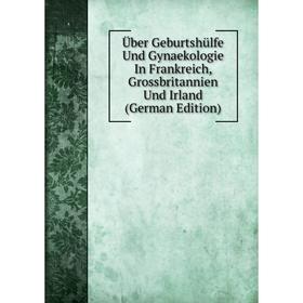 

Книга Über Geburtshülfe Und Gynaekologie In Frankreich, Grossbritannien Und Irland (German Edition)