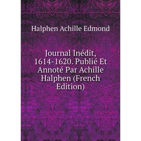 

Книга Journal Inédit, 1614-1620. Publié Et Annoté Par Achille Halphen