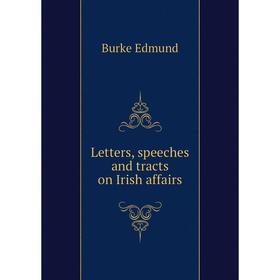

Книга Letters, speeches and tracts on Irish affairs