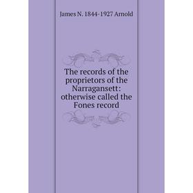

Книга The records of the proprietors of the Narragansett: otherwise called the Fones record