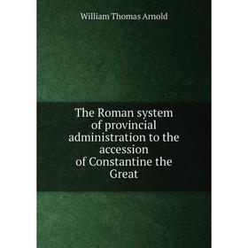 

Книга The Roman system of provincial administration to the accession of Constantine the Great