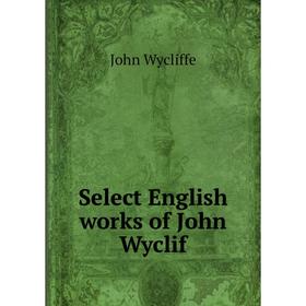 

Книга Select English works of John Wyclif