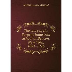 

Книга The story of the Sargent Industrial School at Beacon, New York, 1891-1916