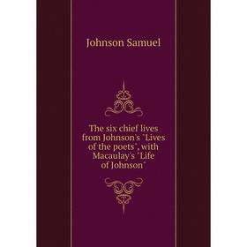 

Книга The six chief lives from Johnson's Lives of the poets, with Macaulay's Life of Johnson