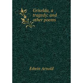 

Книга Griselda, a tragedy: and other poems