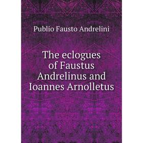 

Книга The eclogues of Faustus Andrelinus and Ioannes Arnolletus
