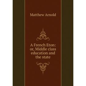 

Книга A French Eton: or, Middle class education and the state