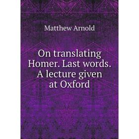 

Книга On translating Homer Last words A lecture given at Oxford