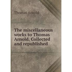 

Книга The miscellaneous works to Thomas Arnold. Collected and republished