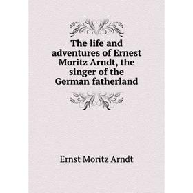 

Книга The life and adventures of Ernest Moritz Arndt, the singer of the German fatherland