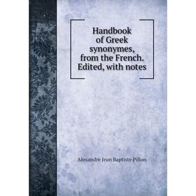 

Книга Handbook of Greek synonymes, from the French. Edited, with notes