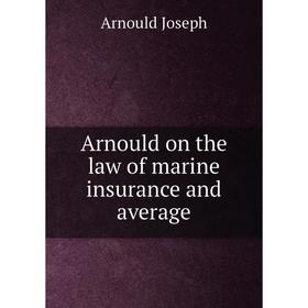 

Книга Arnould on the law of marine insurance and average
