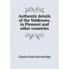 

Книга Authentic details of the Valdenses, in Piemont and other countries