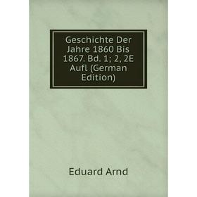 

Книга Geschichte Der Jahre 1860 Bis 1867. Bd. 1; 2, 2E Aufl (German Edition)