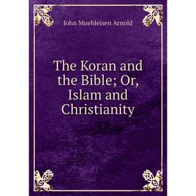

Книга The Koran and the Bible; Or, Islam and Christianity