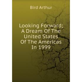 

Книга Looking Forward; A Dream of the United States of the Americas In 1999