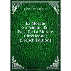 

Книга La Morale Stoïcienne En Face De La Morale Chrétienne;