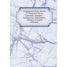 

Книга Fragments Pour Servir À L'histoire De La Comédie Antique - Épicharme, Ménandre, Plaute; (French Edition)