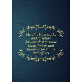 

Книга Metallic book stacks and furniture for libraries; metallic filing devices and furniture for vaults and offices