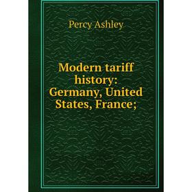 

Книга Modern tariff history: Germany, United States, France