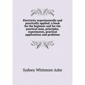 

Книга Electricity experimentally and practically applied; a book for the beginner and for the practical man, principles, experiments