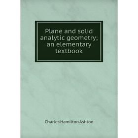 

Книга Plane and solid analytic geometry; an elementary textbook