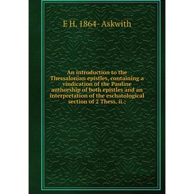 

Книга An introduction to the Thessalonian epistles, containing a vindication of the Pauline authorship of both epistles and an interpretation