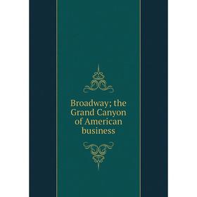 

Книга Broadway; the Grand Canyon of American business