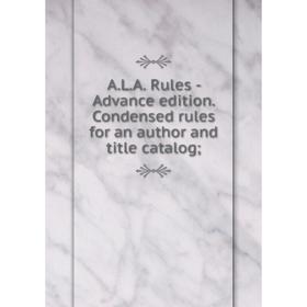 

Книга A.L.A. Rules - Advance edition. Condensed rules for an author and title catalog
