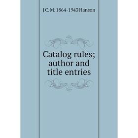 

Книга Catalog rules; author and title entries