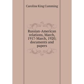 

Книга Russian-American relations, March, 1917-March, 1920; documents and papers