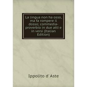 

Книга La lingua non ha osso, ma fa rompere il dosso; commedia -proverbio in due atti e in versi