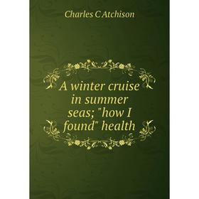

Книга A winter cruise in summer seas; how I found health