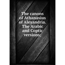 

Книга The canons of Athanasius of Alexandria. The Arabic and Coptic versions