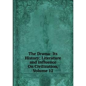 

Книга The Drama: Its History; Literature and Influence On Civilization, Volume 12