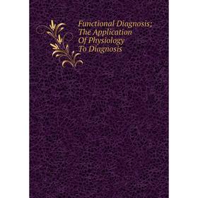 

Книга Functional Diagnosis; The Application Of Physiology To Diagnosis