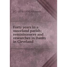 

Книга Forty years in a moorland parish; reminiscences and researches in Danby in Cleveland