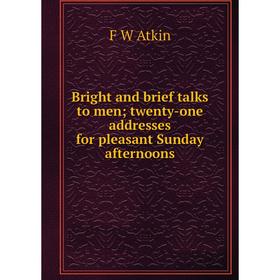 

Книга Bright and brief talks to men; twenty-one addresses for pleasant Sunday afternoons