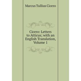 

Книга Cicero: Letters to Atticus; with an English Translation, Volume 1
