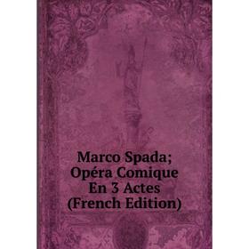 

Книга Marco Spada; Opéra Comique En 3 Actes