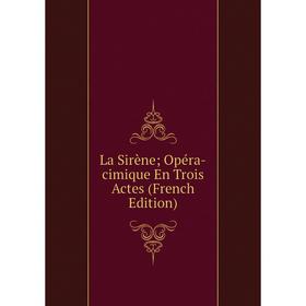 

Книга La Sirène; Opéra-cimique En Trois Actes