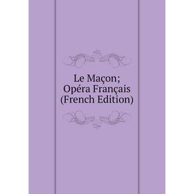 

Книга Le Maçon; Opéra Français