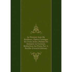 

Книга Le Premier Jour De Bonheur; Opéra Comique En Trois Actes Poème De Dennery Cormon Réduction Au Piano Par A Bazille