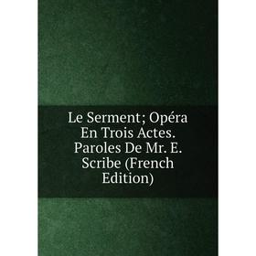 

Книга Le Serment; Opéra En Trois Actes Paroles De Mr E Scribe