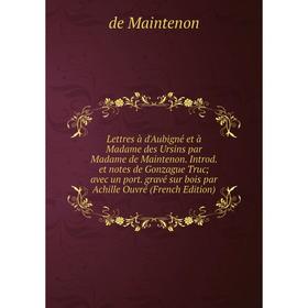 

Книга Lettres à d'Aubigné et à Madame des Ursins par Madame de Maintenon Introd et notes de Gonzague Truc; avec un port gravé sur bois par Achille Ouv