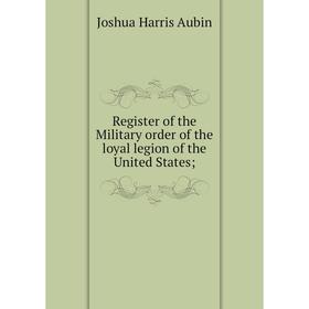 

Книга Register of the Military order of the loyal legion of the United States