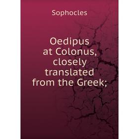 

Книга Oedipus at Colonus, closely translated from the Greek