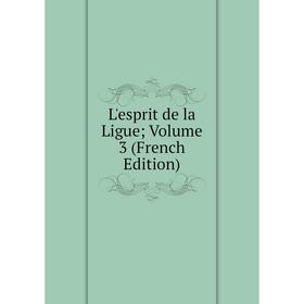 

Книга L'esprit de la Ligue; Volume 3