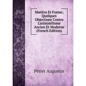 

Книга Matière Et Forme; Quelques Objections Contre L'aristotélisme Ancien et moderne