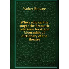 

Книга Who's who on the stage; the dramatic reference book and biographic al dictionary of the theatre